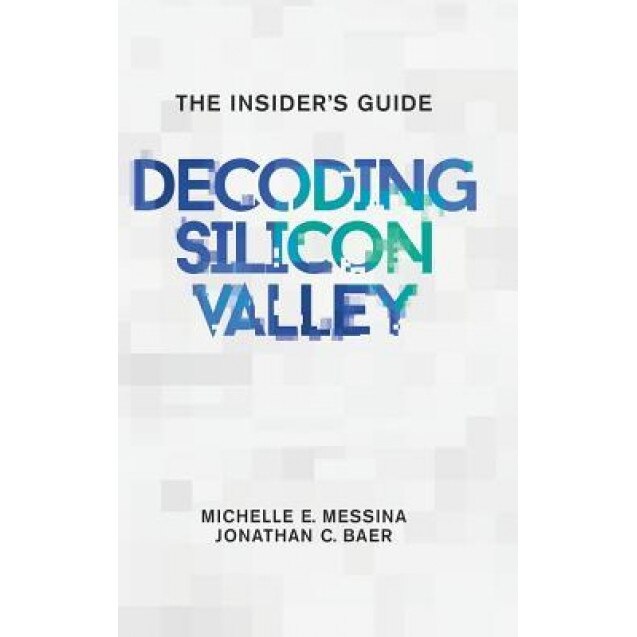 Decoding Silicon Valley: The Insider's Guide - Michelle E. Messina (Author)