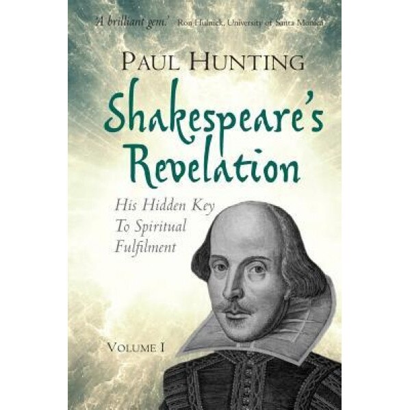 Shakespeare's Revelation: His Hidden Key to Spiritual Fulfilment, Paul Hunting (Author)