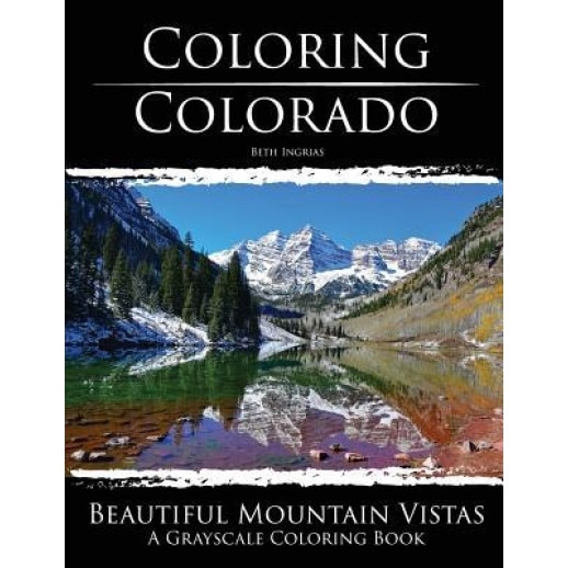 Coloring Colorado: Beautiful Mountain Vistas: A Grayscale Coloring Book, Beth Ingrias (Author)
