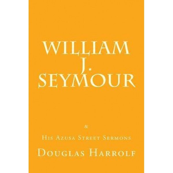 William J. Seymour & His Azusa Street Sermons, Douglas Harrolf (Author)