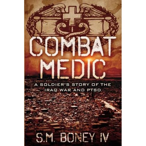Combat Medic: A Soldier's Story of the Iraq War and Ptsd, S. M. Boney IV (Author)