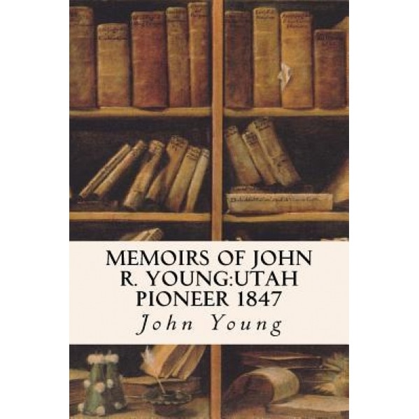 Memoirs of John R. Young: Utah Pioneer 1847, John Young (Author)