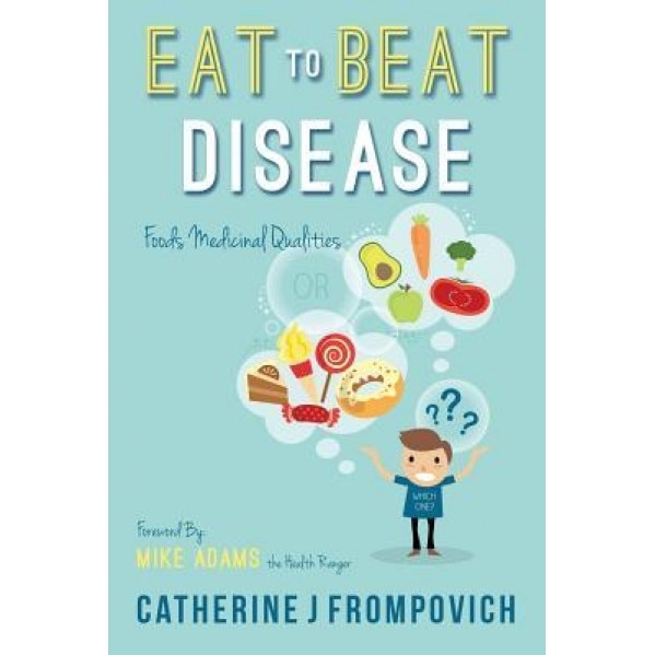 Eat to Beat Disease: Foods Medicinal Qualities, Catherine J. Frompovich (Author)