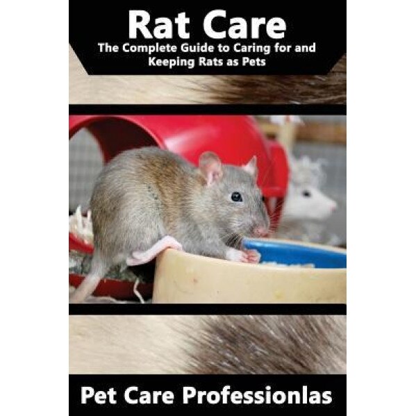 Rat Care: The Complete Guide to Caring for and Keeping Rats as Pets, Pet Care Professionals (Author)