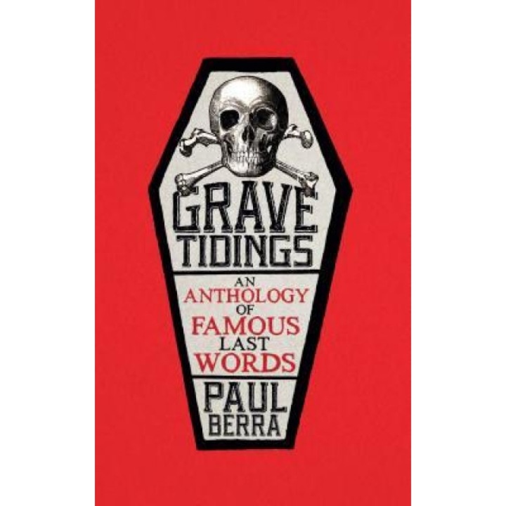 Grave Tidings: An Anthology of Famous Last Words, Paul Berra (Author)