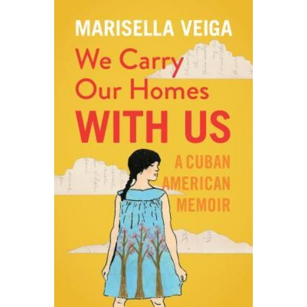 We Carry Our Homes with Us: A Cuban American Memoir, Marisella Veiga (Author)