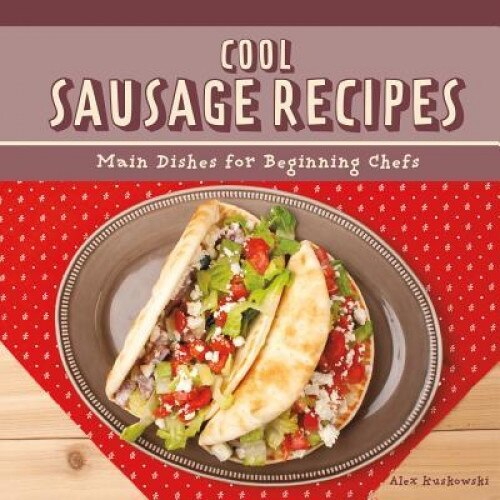Cool Sausage Recipes: Main Dishes for Beginning Chefs, Alex Kuskowski (Author)