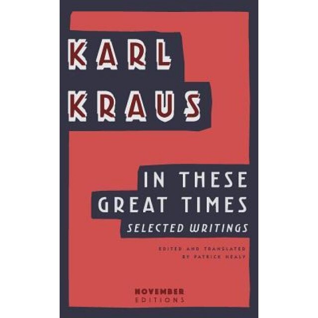 In These Great Times: Selected Writings, Karl Kraus (Author)