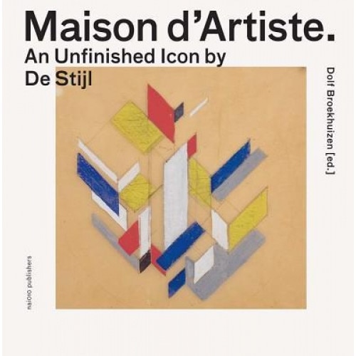 Maison D'Artiste: An Unfinished Icon by de Stijl, Dolf Broekhuizen (Editor)
