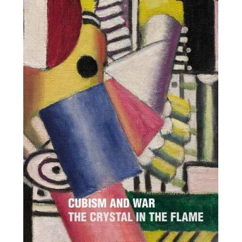 Cubism and War: The Crystal in the Flame, Christopher Green (Editor)