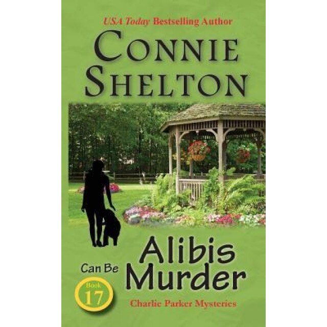 Alibis Can Be Murder: Charlie Parker Mysteries, Book 17, Connie Shelton (Author)