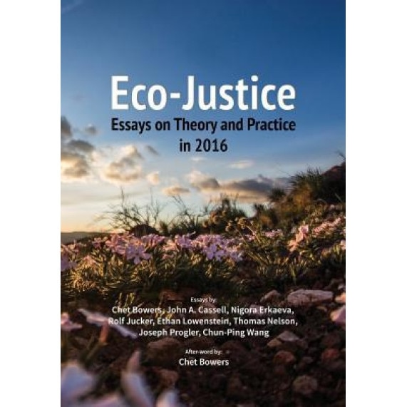 Eco-Justice: Essays on Theory and Practice in 2016, Chet Bowers (Author)