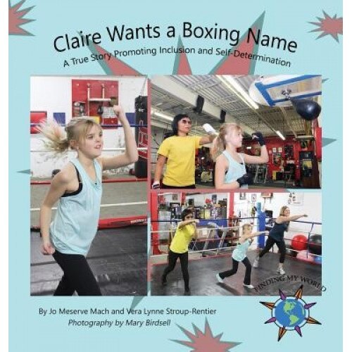 Claire Wants a Boxing Name: A True Story Promoting Inclusion and Self-Determination, Jo Meserve Mach (Author)