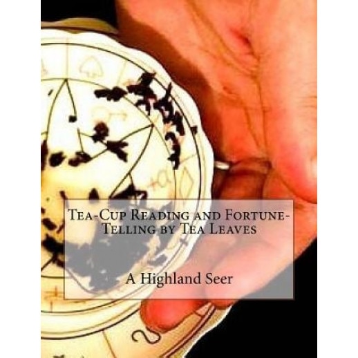 Tea-Cup Reading and Fortune-Telling by Tea Leaves - A. Highland Seer (Author)