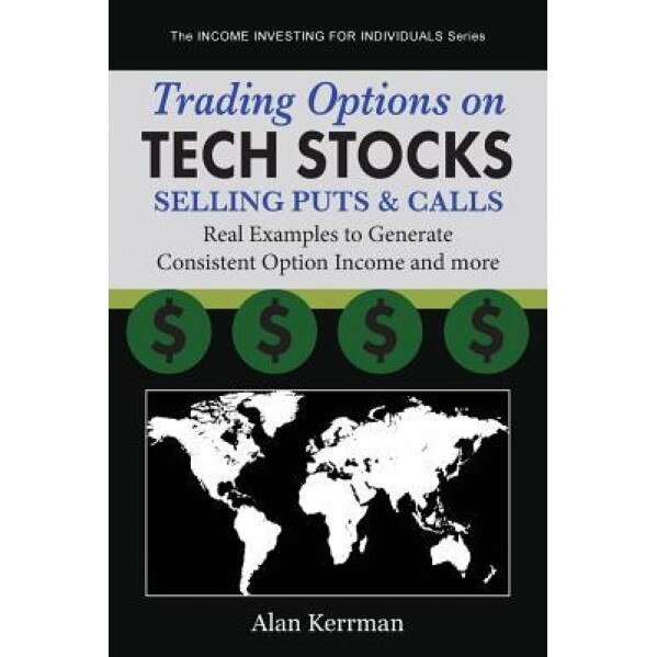 Trading Options on Tech Stocks - Selling Puts & Calls: Real Examples to Generate Consistent Option Income and More - Alan Kerrman (Author)