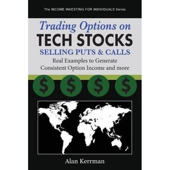 Trading Options on Tech Stocks - Selling Puts & Calls: Real Examples to Generate Consistent Option Income and More - Alan Kerrman (Author) Trading Options on Tech Stocks - Selling Puts & Calls: Real Examples to Generate Consistent Option Income and More - Alan Kerrman (Author)