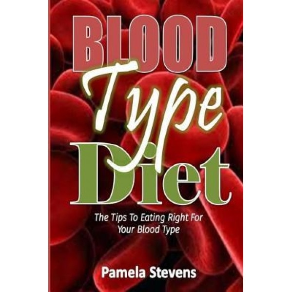 Blood Type Diet: The Tips to Eating Right for Your Blood Type!, Pamela Stevens (Author)