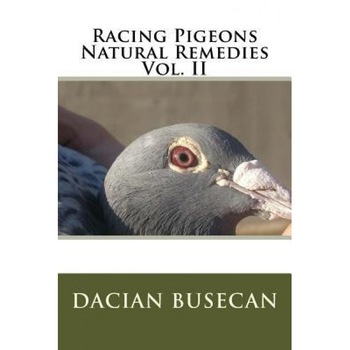 Racing Pigeons Natural Remedies Vol. II, Dacian Busecan (Author) Racing Pigeons Natural Remedies Vol. II, Dacian Busecan (Author)