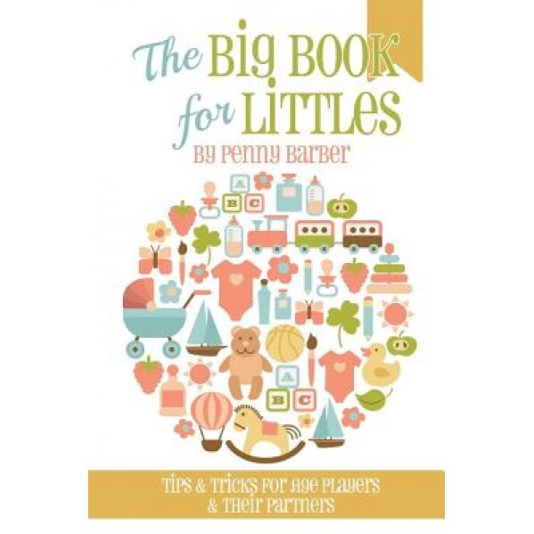 The Big Book for Littles: Tips & Tricks for Age Players & Their Partners, Penny Barber (Author)