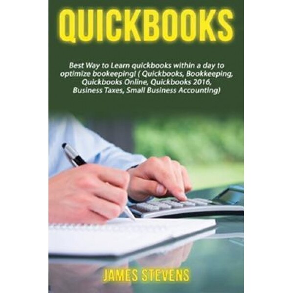 QuickBooks: Best Way to Learn QuickBooks Within a Day to Optimize Bookkeeping! (QuickBooks, Bookkeeping, QuickBooks Online, QuickB - James Stevens (Author)