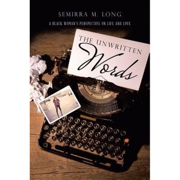 The Unwritten Words: A Black Woman's Perspective on Life and Love, Semirra M. Long (Author) The Unwritten Words: A Black Woman's Perspective on Life and Love, Semirra M. Long (Author)