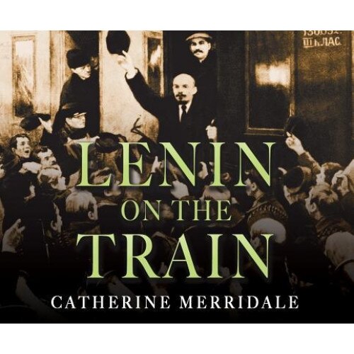 Lenin on the Train, Catherine Merridale (Author)