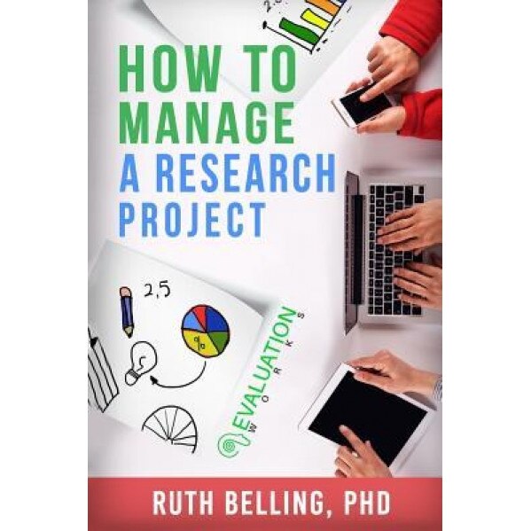 How to Manage a Research Project: Achieve Your Goals on Time and Within Budget, Dr Ruth Belling (Author)