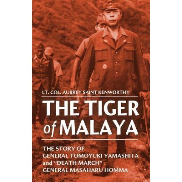 The Tiger of Malaya: The Story of General Tomoyuki Yamashita and Death March General Masaharu Homma, Aubrey Saint Kenworthy (Author)
