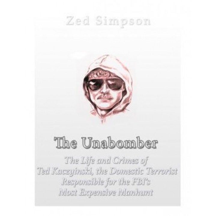 The Unabomber: The Life and Crimes of Ted Kaczynski, the Domestic Terrorist Responsible for the FBI's Most Expensive Manhunt, Charles River Editors (Author)