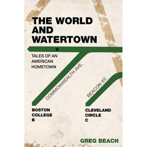 The World and Watertown: Tales of an American Hometown, Greg Beach (Author)