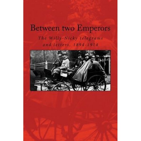 Between Two Emperors: The Willy-Nicky Telegrams and Letters, 1894-1914, William II (Author)
