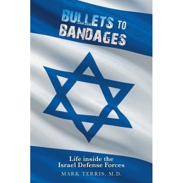 Bullets to Bandages: Life Inside the Israel Defense Forces, M. D. Mark Terris (Author)