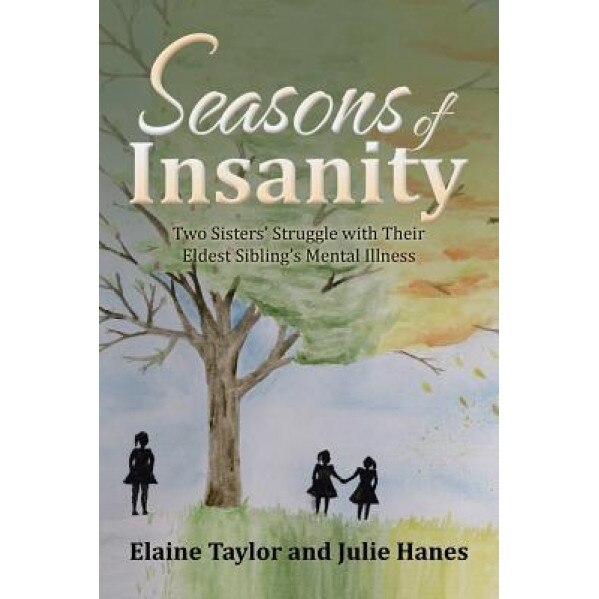 Seasons of Insanity: Two Sisters' Struggle with Their Eldest Sibling's Mental Illness, Elaine Taylor (Author)