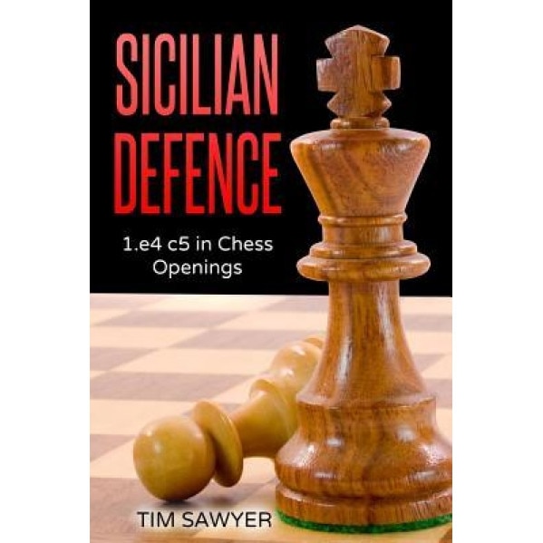 Sicilian Defence: 1.E4 C5 in Chess Openings, Tim Sawyer (Author)