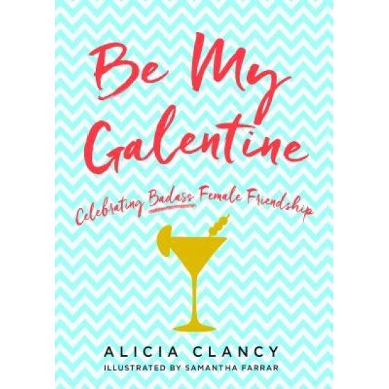 Be My Galentine: Celebrating Badass Female Friendship, Alicia Clancy (Author)