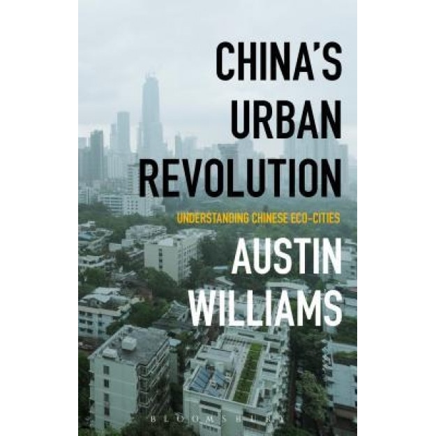 China S Urban Revolution: Understanding Chinese Eco-Cities, Austin Williams (Author)