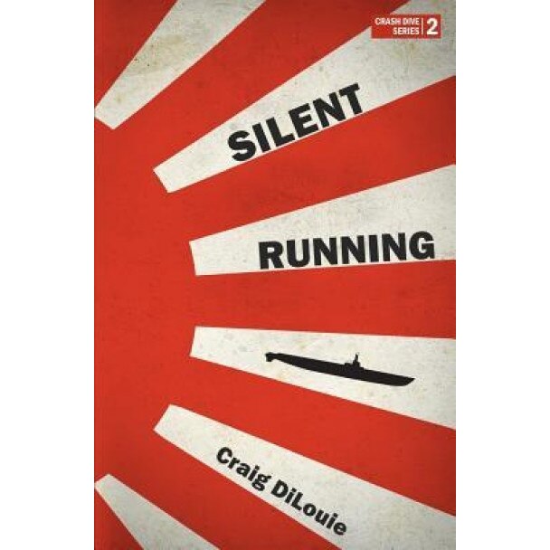 Silent Running: A Novel of the Pacific War, Craig Dilouie (Author)