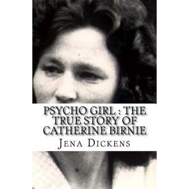 Psycho Girl: The True Story of Catherine Birnie, Jena Dickens (Author)