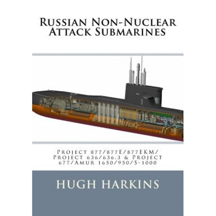 Russian Non-Nuclear Attack Submarines: Project 877/877e/877ekm/Project 636/636.3 & Project 677/Amur 1650/950/S-1000, Hugh Harkins (Author)