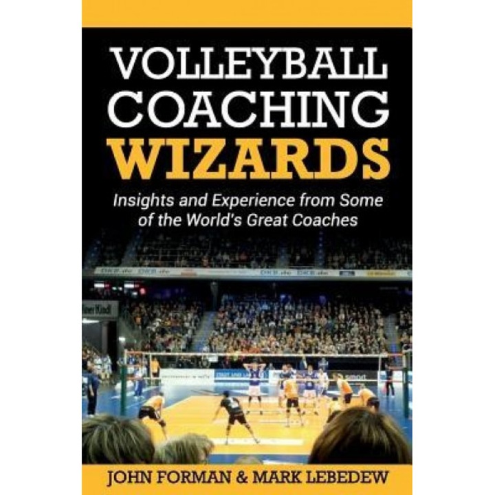 Volleyball Coaching Wizards: Insights and Experience from Some of the World's Great Coaches, John Forman (Author)
