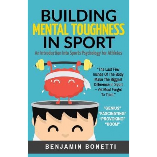 Building Mental Toughness in Sport: An Introduction Into Sports Psychology for Athletes, Benjamin P. Bonetti (Author)