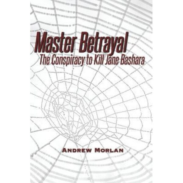 Master Betrayal: The Conspiracy to Kill Jane Bashara, Andrew Morlan (Author)