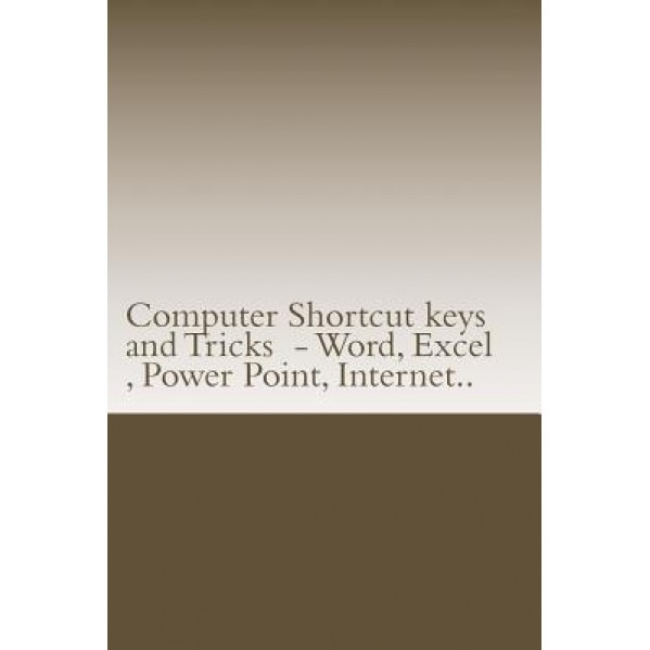 Computer Shortcut Keys and Tricks - Word, Excel, Power Point, Internet..: Shortcuts for Word, Excel, Power Point, Internet, Trouble Shooting and Every, MR Sunny Kodwani (Author)