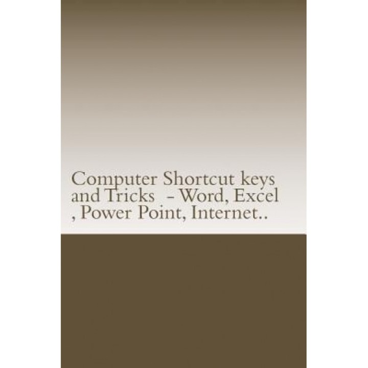 Computer Shortcut Keys and Tricks - Word, Excel, Power Point, Internet..: Shortcuts for Word, Excel, Power Point, Internet, Trouble Shooting and Every, MR Sunny Kodwani (Author)
