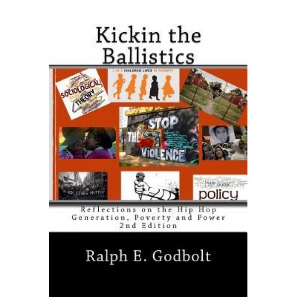 Kickin the Ballistics: Reflections on the Hip Hop Generation, Poverty and Power, Ralph E. Godbolt (Author)