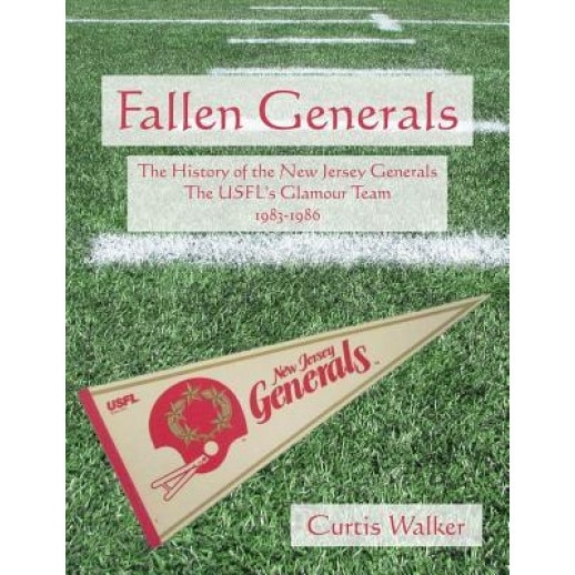 Fallen Generals: The History of the New Jersey Generals, the Usfl's Glamour Team (1983-1986), Curtis Walker (Author)