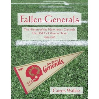 Fallen Generals: The History of the New Jersey Generals, the Usfl's Glamour Team (1983-1986), Curtis Walker (Author) Fallen Generals: The History of the New Jersey Generals, the Usfl's Glamour Team (1983-1986), Curtis Walker (Author)