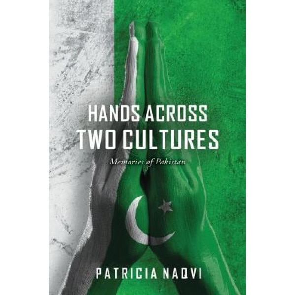 Hands Across Two Cultures: Memories of Pakistan, Patricia Naqvi (Author)