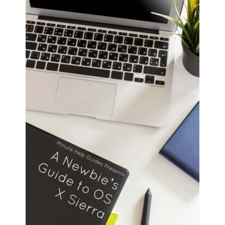 A Newbie's Guide to OS X Sierra (Version 10.12): Switching Seamlessly from Windows to Mac, Minute Help Guides (Author)