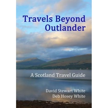 Travels Beyond Outlander: A Scotland Travel Guide, David Stewart White (Author) Travels Beyond Outlander: A Scotland Travel Guide, David Stewart White (Author)